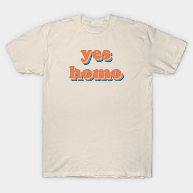 Yes Homo T-Shirt by CloudWalkerDesigns